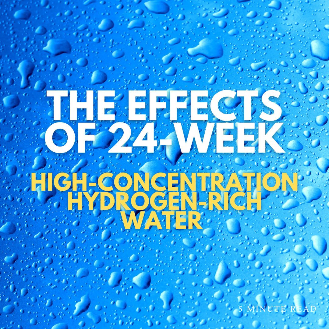 The Effects of 24-Week, High-Concentration Hydrogen-Rich Water on the Body