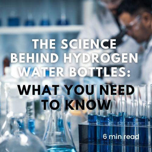 The Science Behind Hydrogen Water Bottles: What You Need to Know - ionBottles