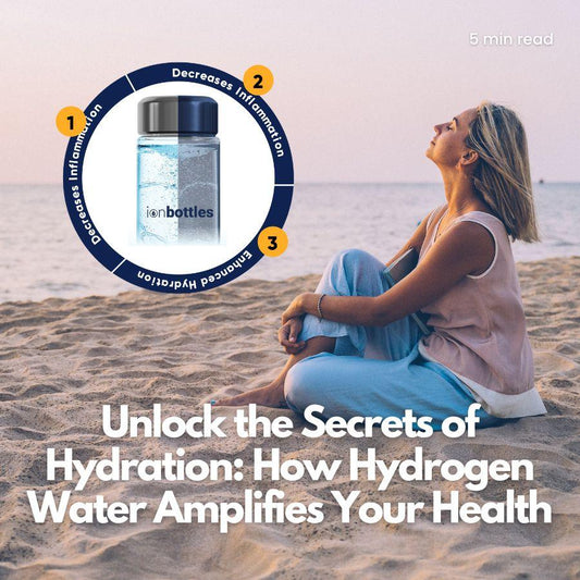 Unlock the Secrets of Hydration: How Hydrogen Water Amplifies Your Health - ionBottles